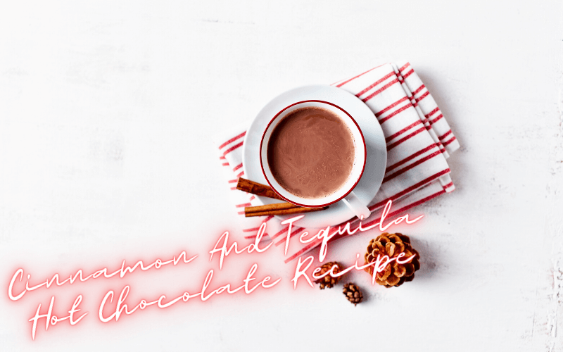 Cinnamon And Tequila Hot Chocolate Recipe