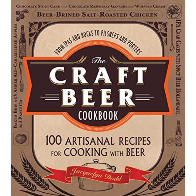 The Craft Beer Cookbook: From IPAs and Bocks to Pilsners and Porters, 100 Artisanal Recipes for Cooking with Beer