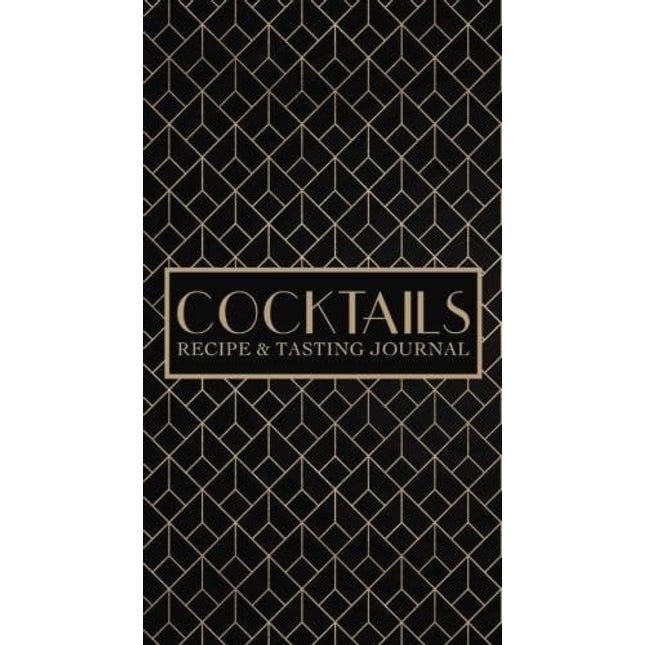 Cocktails: Recipe & Tasting Journal: A Craft Cocktail Recipe Book