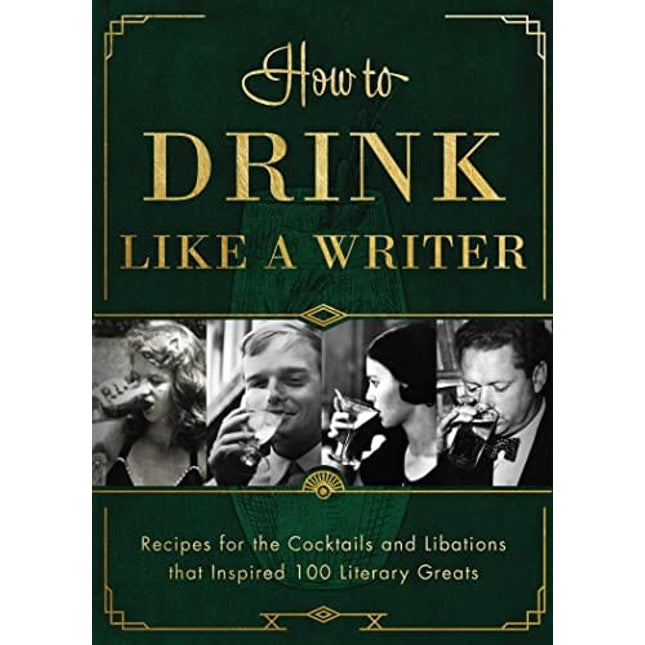 How to Drink Like a Writer: Recipes for the Cocktails and Libations that Inspired 100 Literary Greats