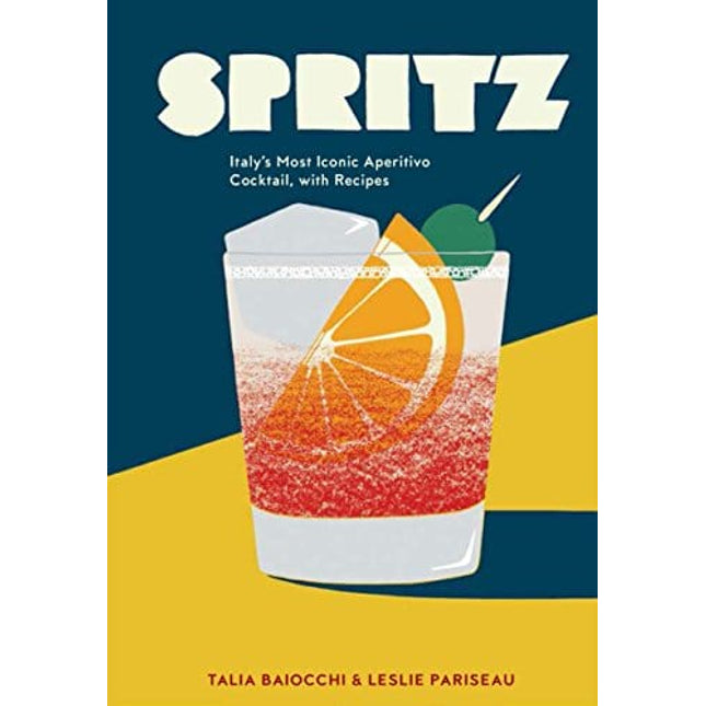 Spritz: Italy's Most Iconic Aperitivo Cocktail, with Recipes