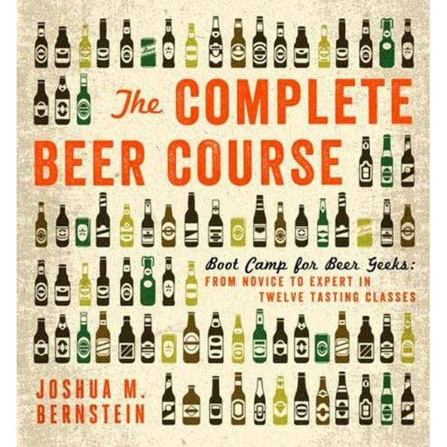The Complete Beer Course: Boot Camp for Beer Geeks: From Novice to Expert in Twelve Tasting Classes
