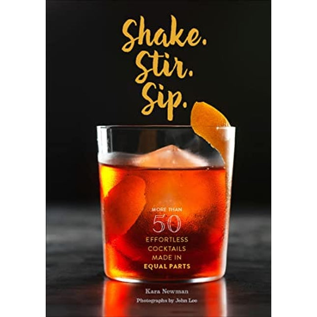 Shake. Stir. Sip.: More than 50 Effortless Cocktails Made in Equal Parts