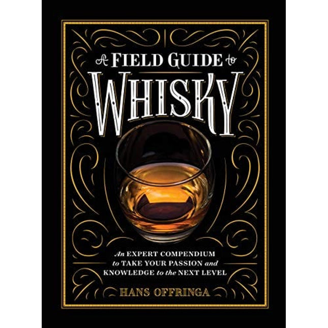 A Field Guide to Whisky: An Expert Compendium to Take Your Passion and Knowledge to the Next Level