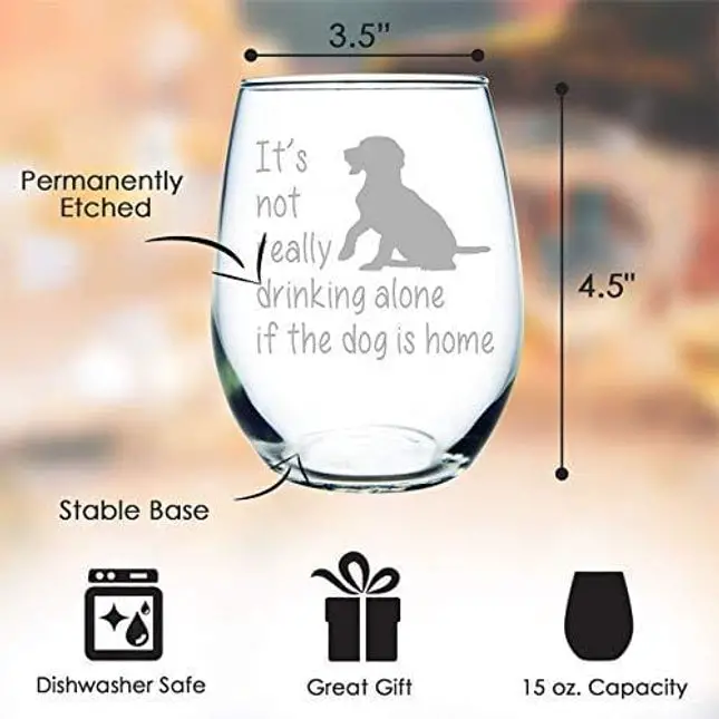 C M It's not really drinking alone if the dog is home stemless wine glass, 15 oz. Perfect Dog Lover Gift for him or her (dog) - Laser Engraved