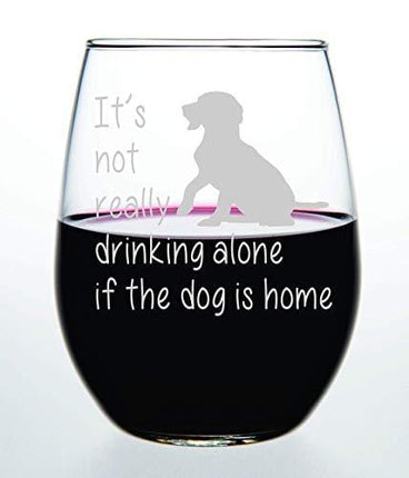 C M It's not really drinking alone if the dog is home stemless wine glass, 15 oz. Perfect Dog Lover Gift for him or her (dog) - Laser Engraved