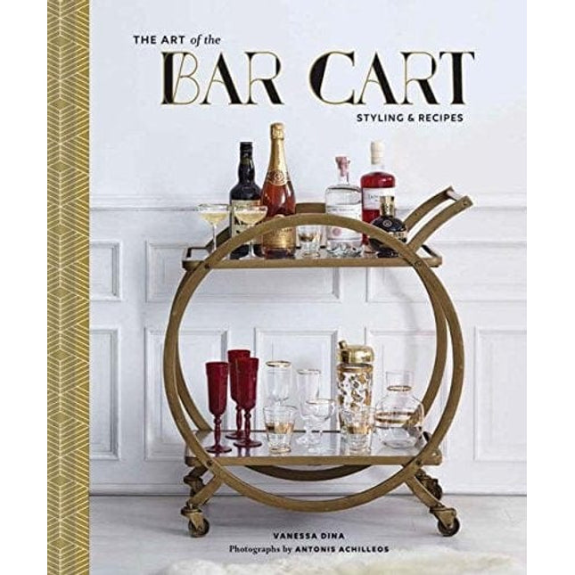 The Art of the Bar Cart: Styling & Recipes (Book about Booze, Gift for Dads, Mixology Book)