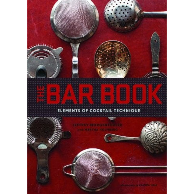 The Bar Book: Elements of Cocktail Technique (Cocktail Book with Cocktail Recipes, Mixology Book for Bartending)
