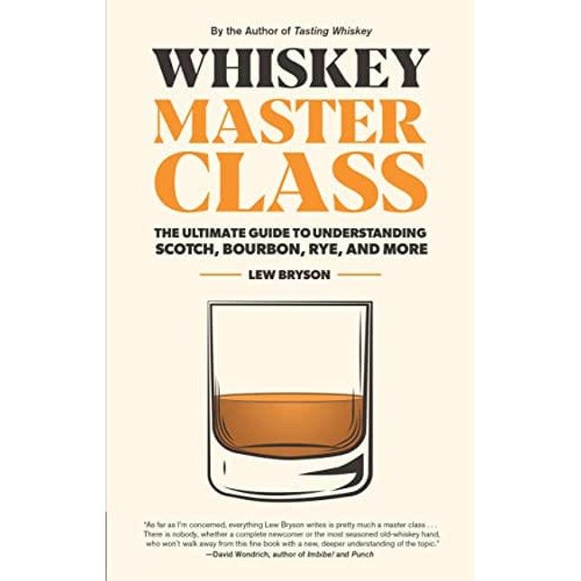 Whiskey Master Class: The Ultimate Guide to Understanding Scotch, Bourbon, Rye, and More