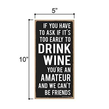 Honey Dew Gifts Drinking Sign, Too Early to Drink Wine 5 inch by 10 inch Hanging Wall Art, Decorative Wood Sign Funny Home Decor