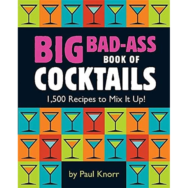 Big Bad-Ass Book of Cocktails: 1,500 Recipes to Mix It Up!