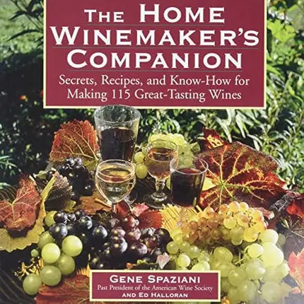 The Home Winemaker's Companion: Secrets, Recipes, and Know-How for Making 115 Great-Tasting Wines