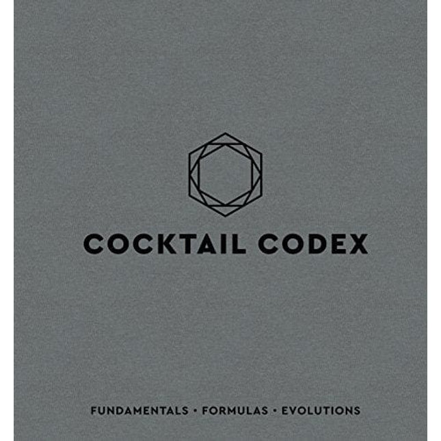 Cocktail Codex: Fundamentals, Formulas, Evolutions