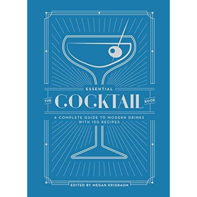 The Essential Cocktail Book: A Complete Guide to Modern Drinks with 150 Recipes (TEN SPEED PRESS)