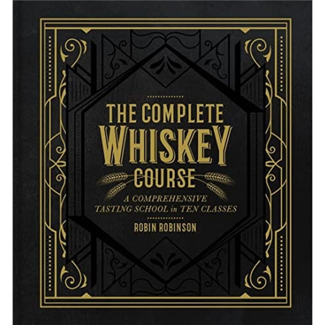 The Complete Whiskey Course: A Comprehensive Tasting School in Ten Classes - A Cocktail Book